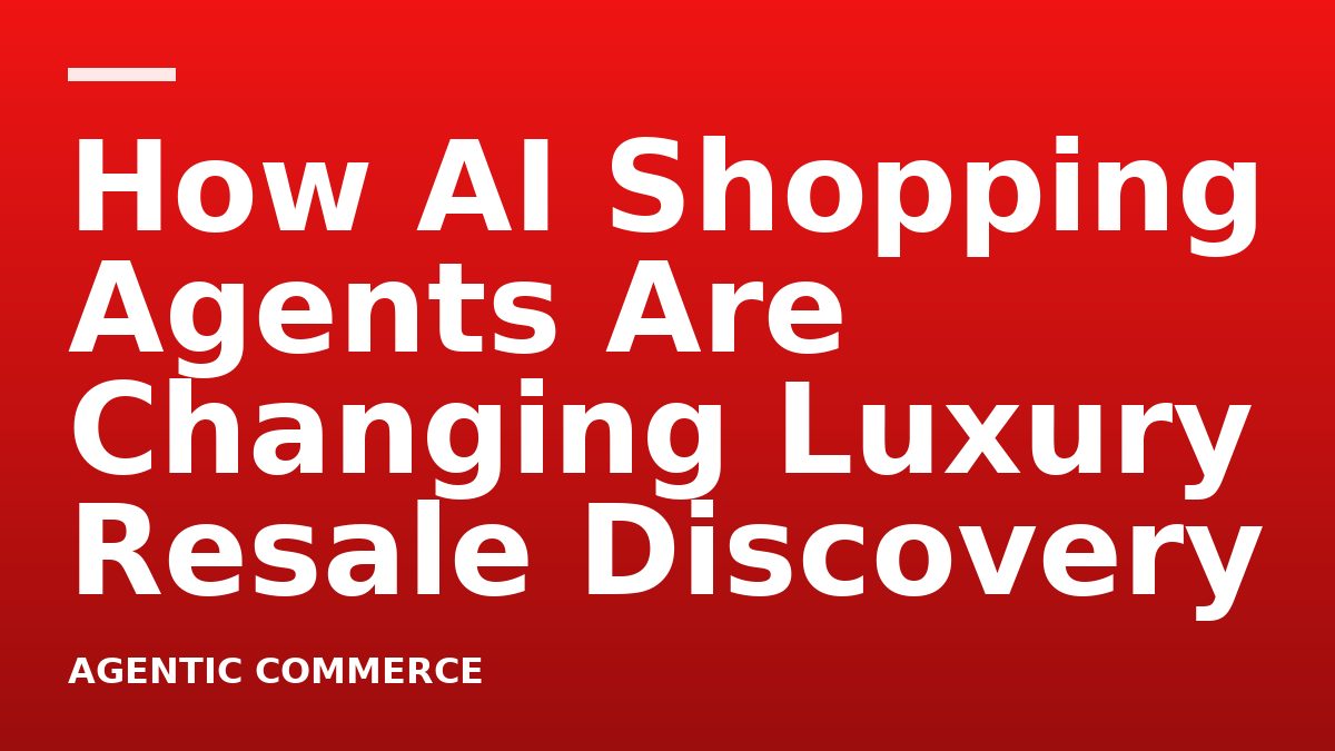 How AI Shopping Agents Are Changing Luxury Resale Discovery